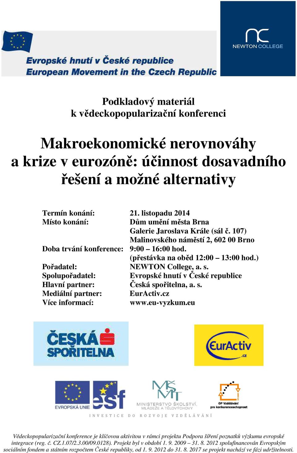 ) Pořadatel: NEWTON College, a. s. Spolupořadatel: Evropské hnutí v České republice Hlavní partner: Česká spořitelna, a. s. Mediální partner: EurActiv.cz Více informací: www.eu-vyzkum.