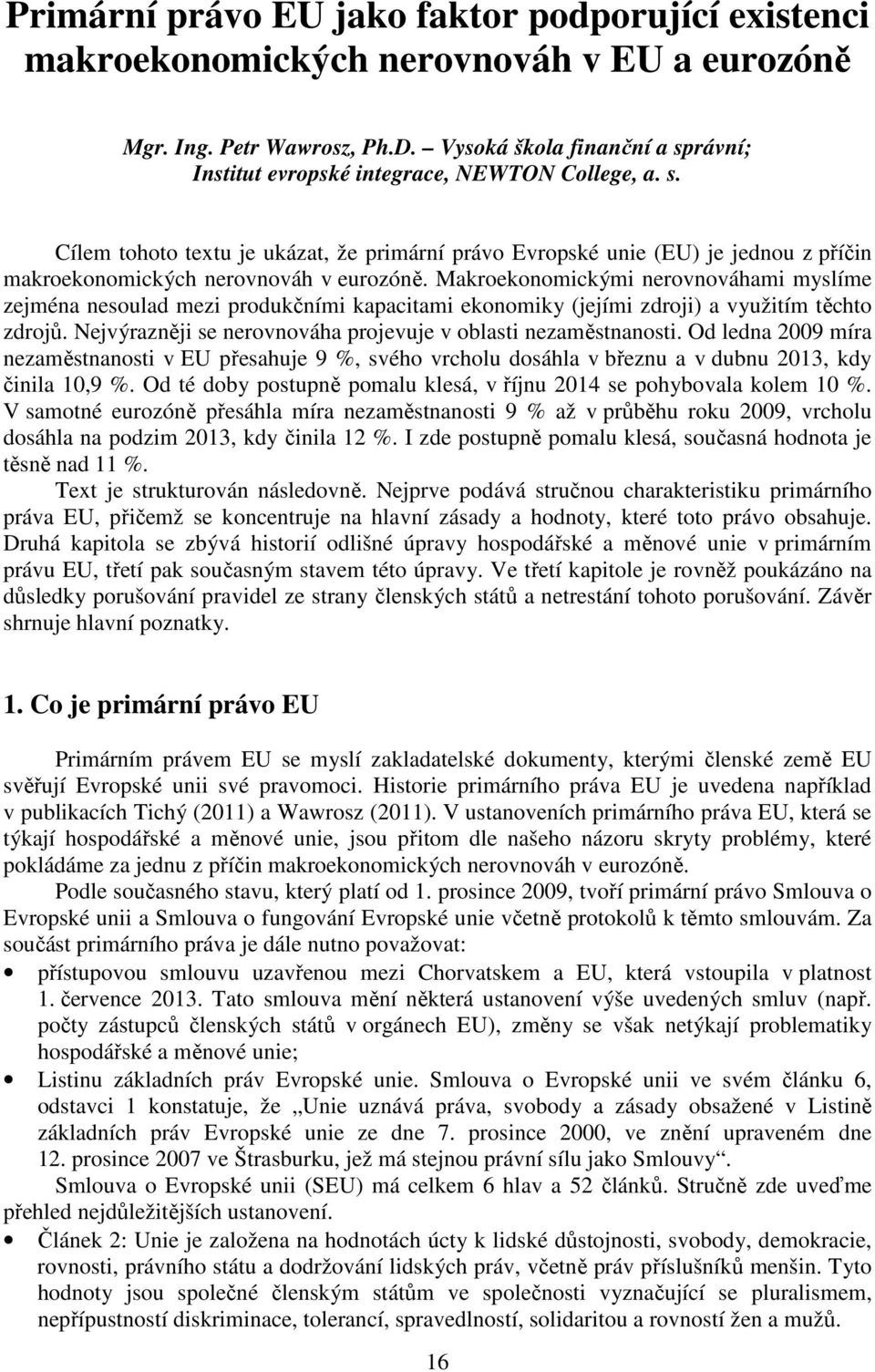 Makroekonomickými nerovnováhami myslíme zejména nesoulad mezi produkčními kapacitami ekonomiky (jejími zdroji) a využitím těchto zdrojů.