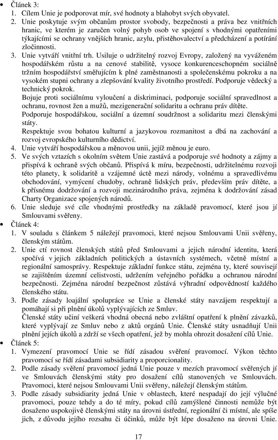 azylu, přistěhovalectví a předcházení a potírání zločinnosti. 3. Unie vytváří vnitřní trh.