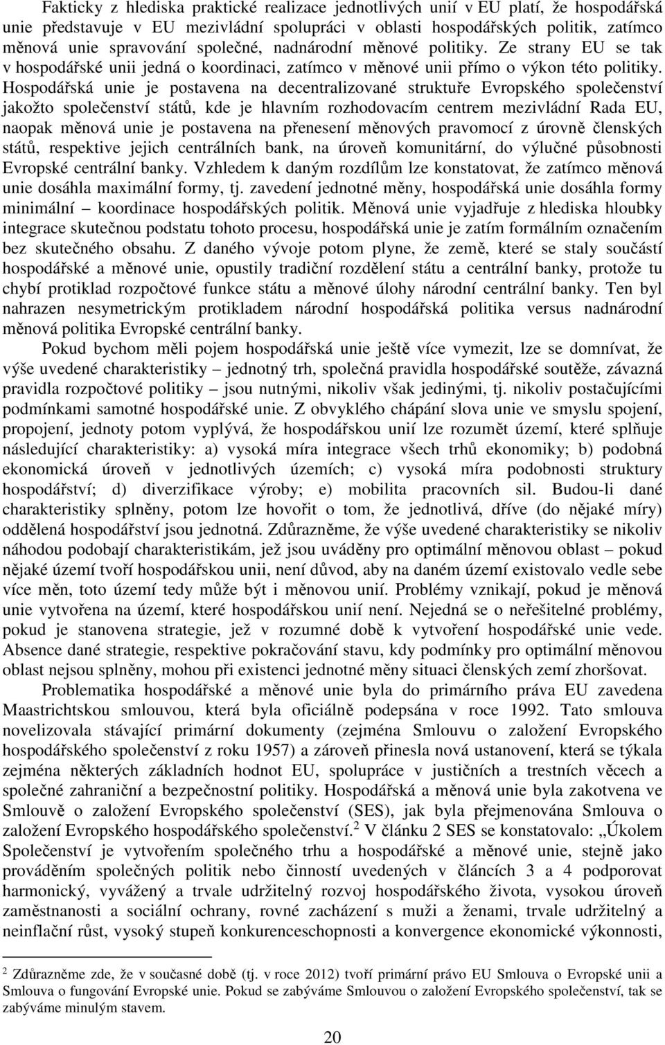 Hospodářská unie je postavena na decentralizované struktuře Evropského společenství jakožto společenství států, kde je hlavním rozhodovacím centrem mezivládní Rada EU, naopak měnová unie je postavena