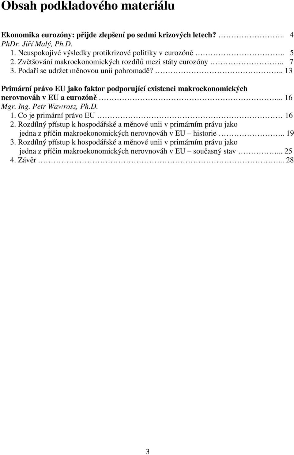 .. 13 Primární právo EU jako faktor podporující existenci makroekonomických nerovnováh v EU a eurozóně... 16 Mgr. Ing. Petr Wawrosz, Ph.D. 1. Co je primární právo EU 16 2.