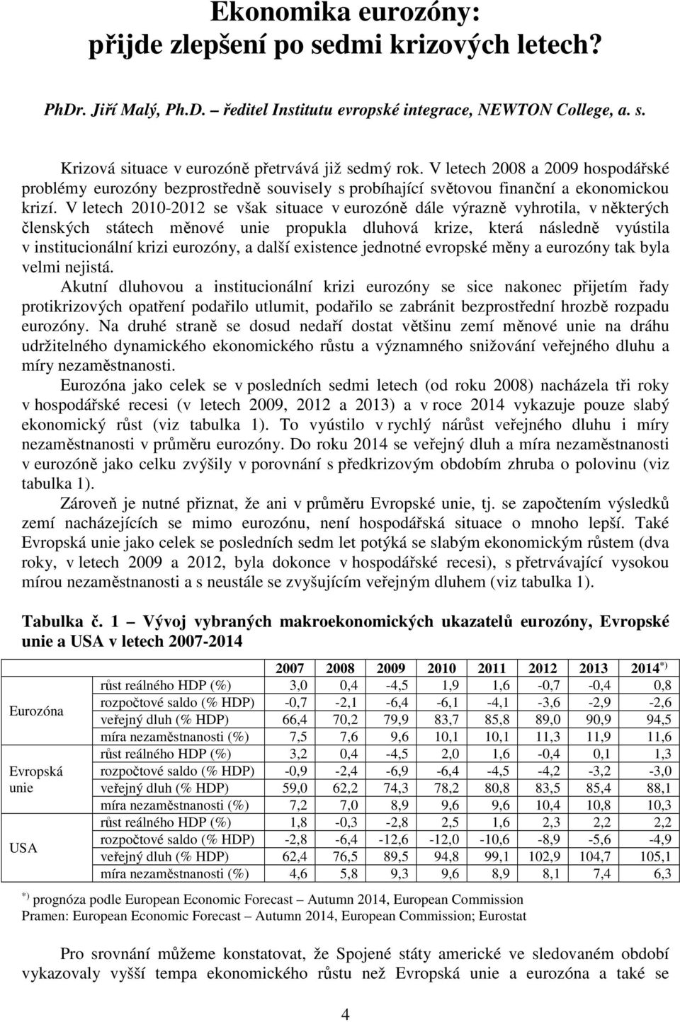 V letech 2010-2012 se však situace v eurozóně dále výrazně vyhrotila, v některých členských státech měnové unie propukla dluhová krize, která následně vyústila v institucionální krizi eurozóny, a