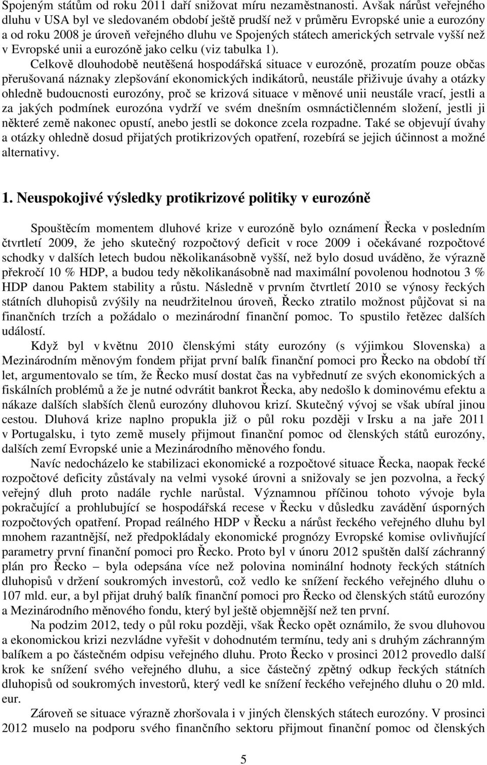 než v Evropské unii a eurozóně jako celku (viz tabulka 1).