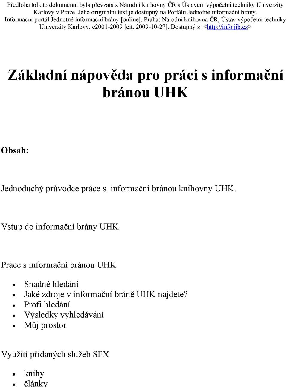 Praha: Národní knihovna ČR, Ústav výpočetní techniky Univerzity Karlovy, c2001-2009 [cit. 2009-10-27]. Dostupný z: <http://info.jib.