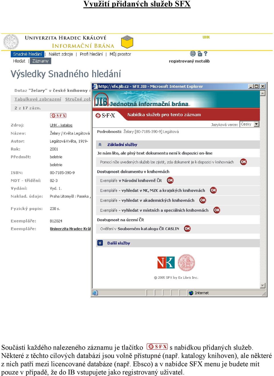 katalogy knihoven), ale některé z nich patří mezi licencované databáze (např.