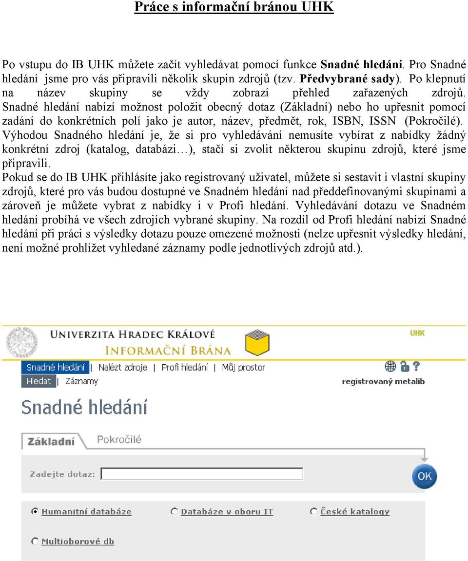 Snadné hledání nabízí možnost položit obecný dotaz (Základní) nebo ho upřesnit pomocí zadání do konkrétních polí jako je autor, název, předmět, rok, ISBN, ISSN (Pokročilé).