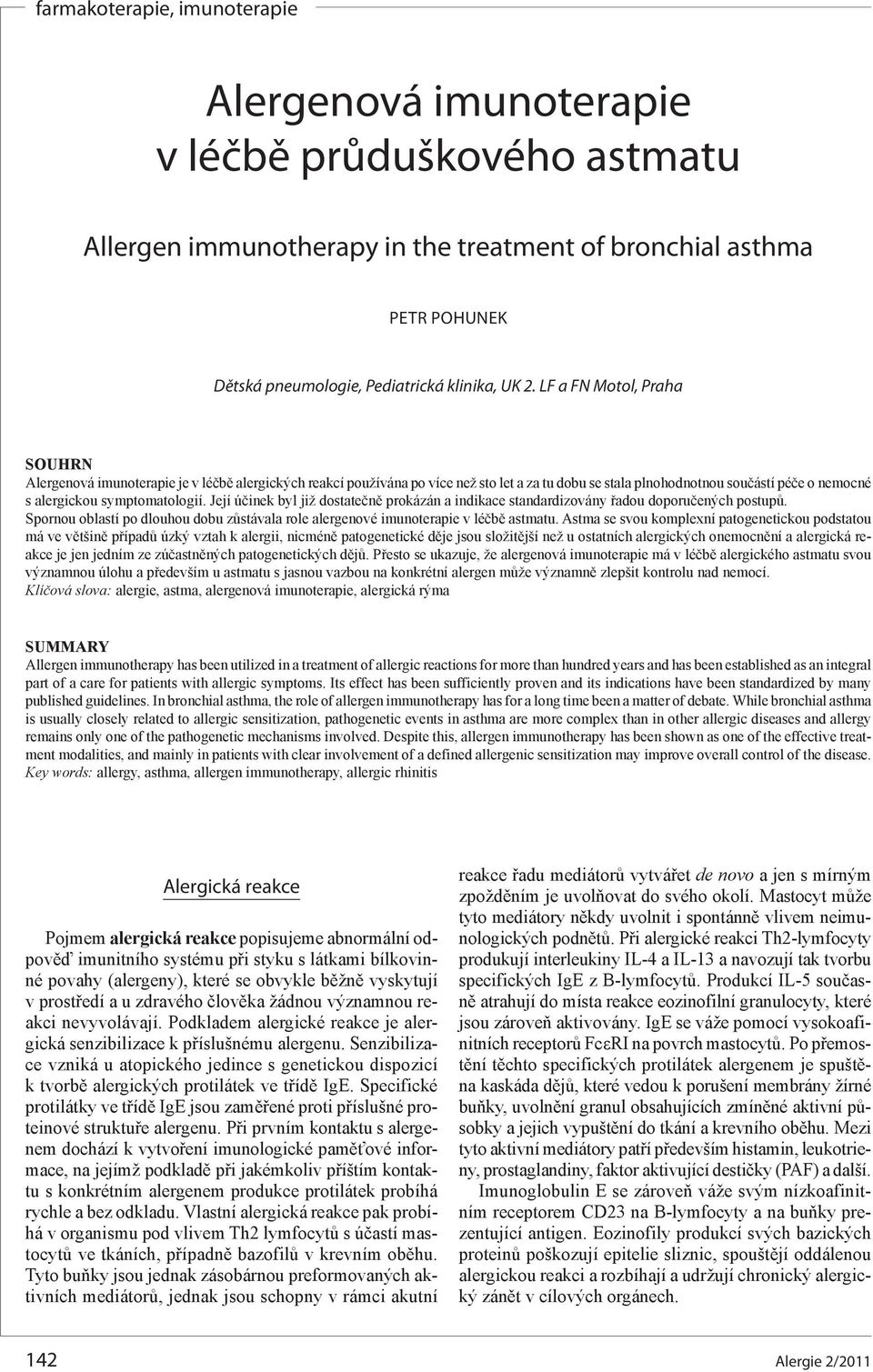 symptomatologií. Její účinek byl již dostatečně prokázán a indikace standardizovány řadou doporučených postupů. Spornou oblastí po dlouhou dobu zůstávala role alergenové imunoterapie v léčbě astmatu.