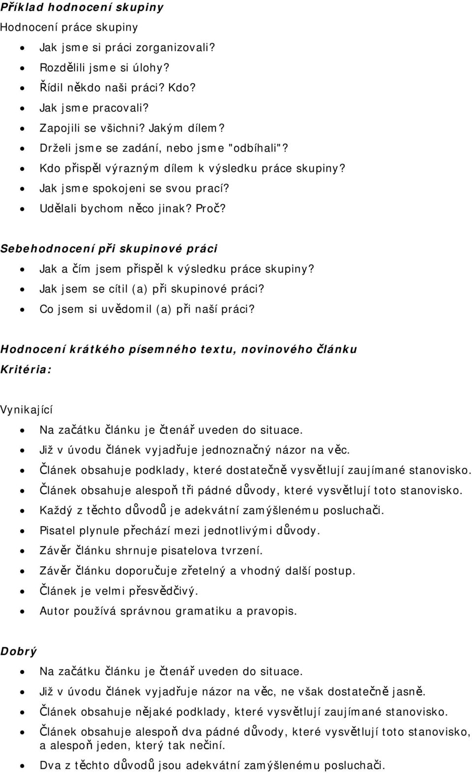 Sebehodnocení při skupinové práci Jak a čím jsem přispěl k výsledku práce skupiny? Jak jsem se cítil (a) při skupinové práci? Co jsem si uvědomil (a) při naší práci?