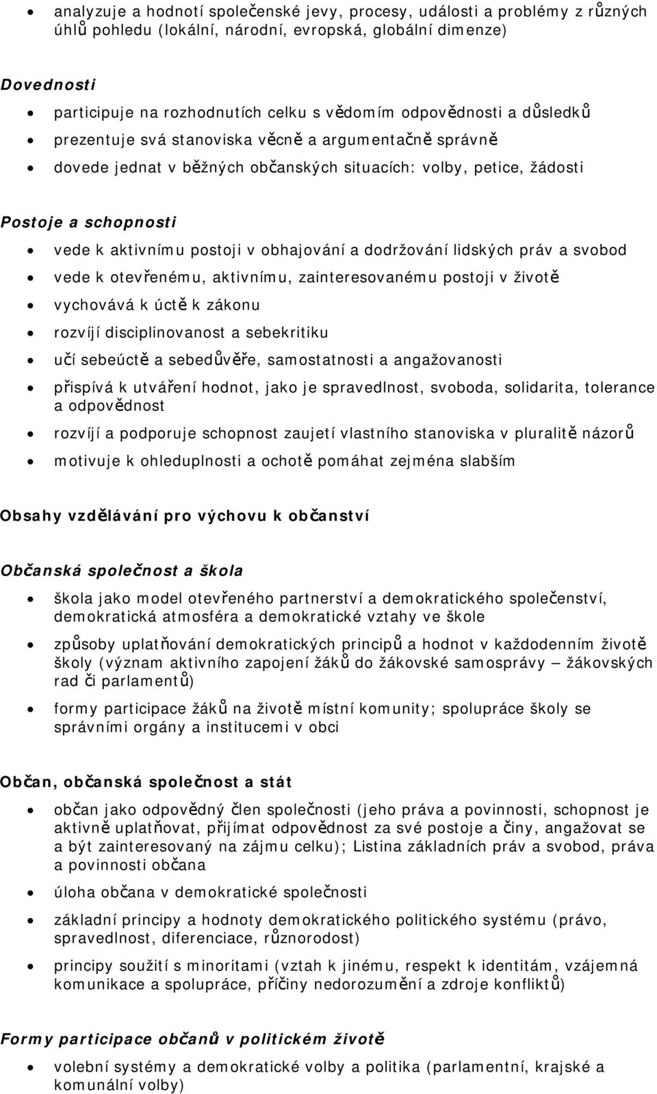 obhajování a dodržování lidských práv a svobod vede k otevřenému, aktivnímu, zainteresovanému postoji v životě vychovává k úctě k zákonu rozvíjí disciplinovanost a sebekritiku učí sebeúctě a