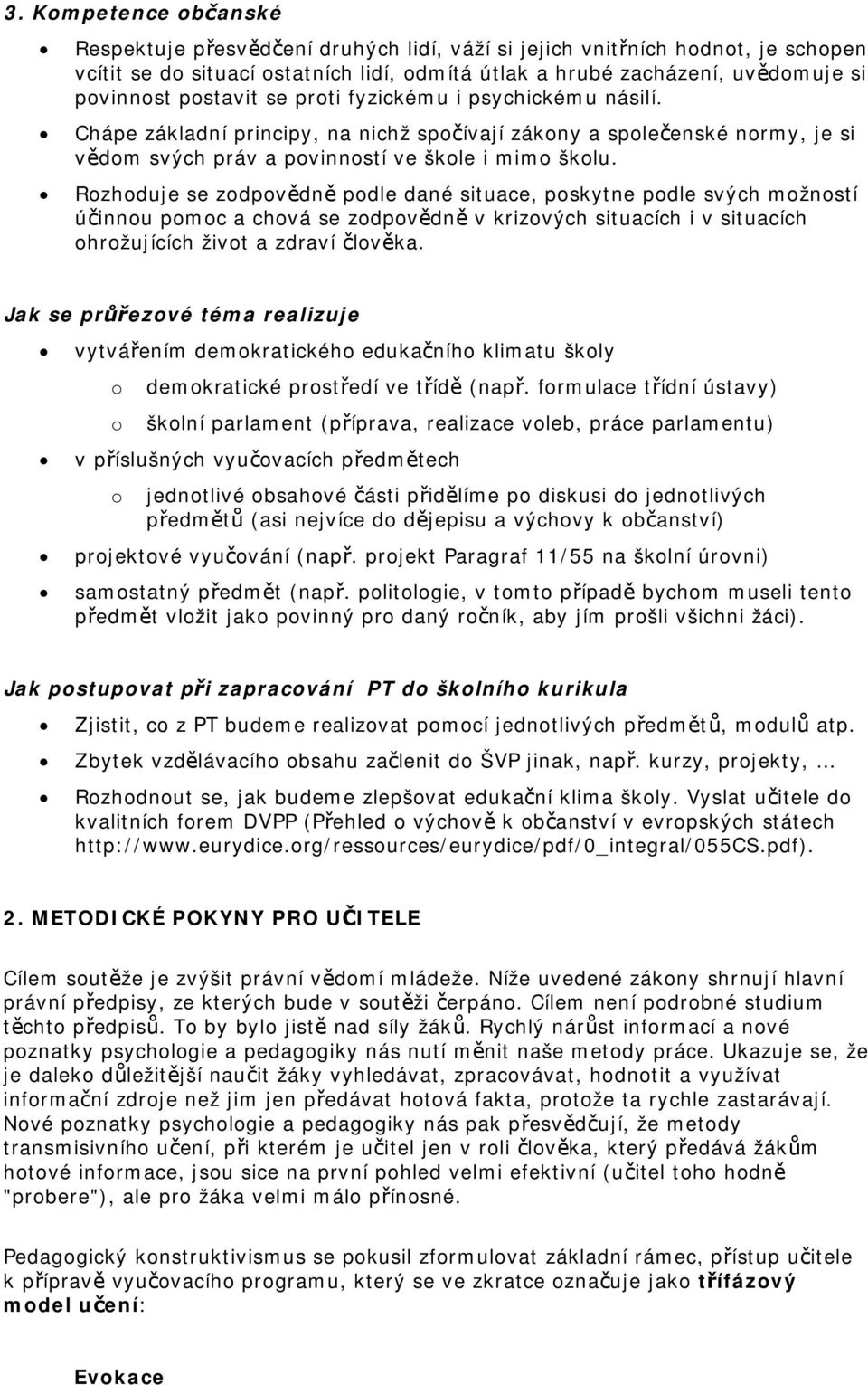 Rozhoduje se zodpovědně podle dané situace, poskytne podle svých možností účinnou pomoc a chová se zodpovědně v krizových situacích i v situacích ohrožujících život a zdraví člověka.