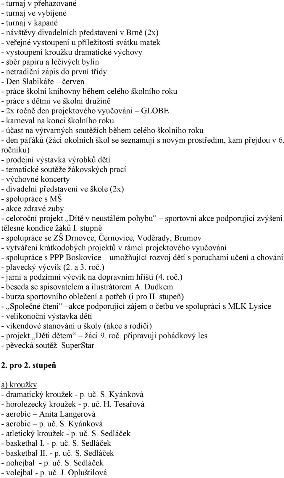 vyučování GLOBE - karneval na konci školního roku - účast na výtvarných soutěžích během celého školního roku - den páťáků (žáci okolních škol se seznamují s novým prostředím, kam přejdou v 6.