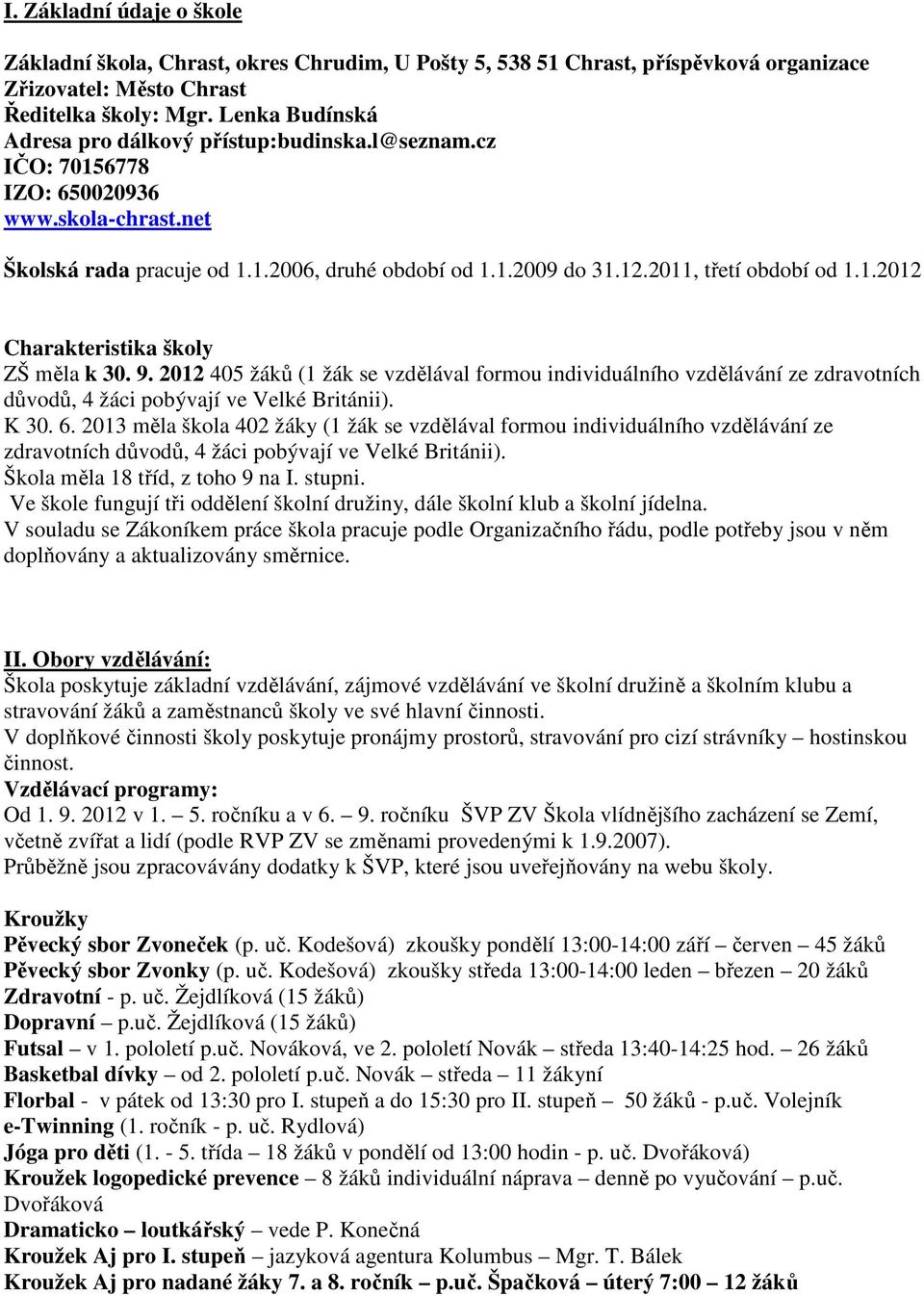 2011, třetí období od 1.1.2012 Charakteristika školy ZŠ měla k 30. 9. 2012 405 žáků (1 žák se vzdělával formou individuálního vzdělávání ze zdravotních důvodů, 4 žáci pobývají ve Velké Británii).