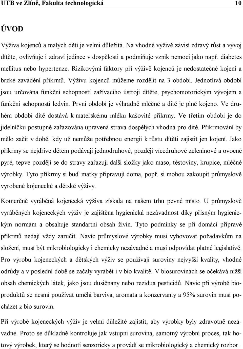 Rizikovými faktory při výživě kojenců je nedostatečné kojení a brzké zavádění příkrmů. Výživu kojenců můžeme rozdělit na 3 období.