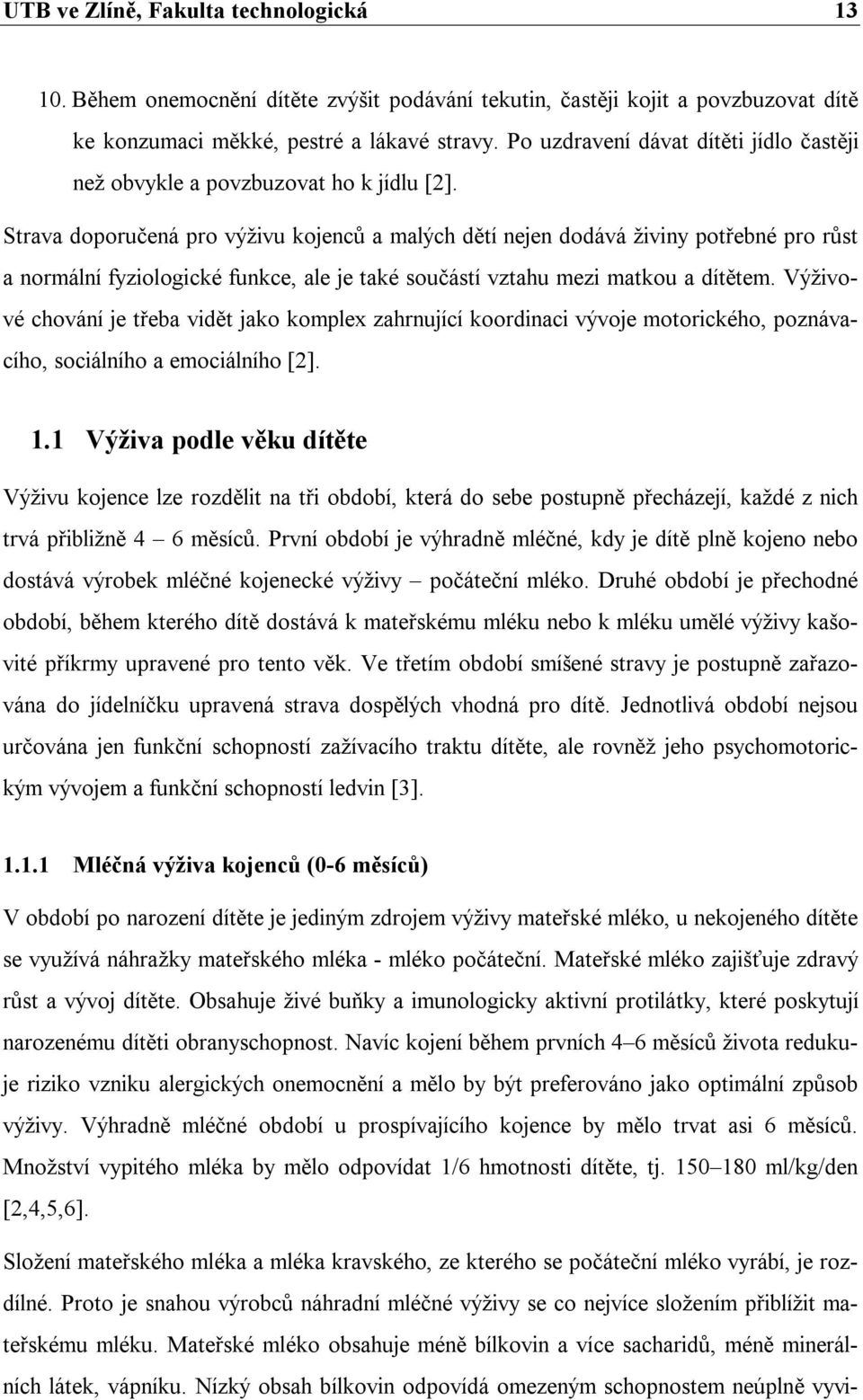 Strava doporučená pro výživu kojenců a malých dětí nejen dodává živiny potřebné pro růst a normální fyziologické funkce, ale je také součástí vztahu mezi matkou a dítětem.