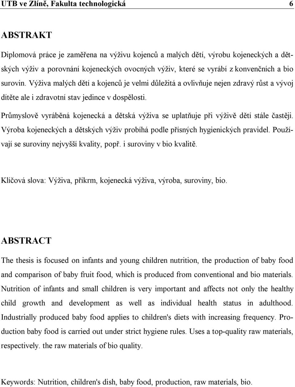 Průmyslově vyráběná kojenecká a dětská výživa se uplatňuje při výživě dětí stále častěji. Výroba kojeneckých a dětských výživ probíhá podle přísných hygienických pravidel.