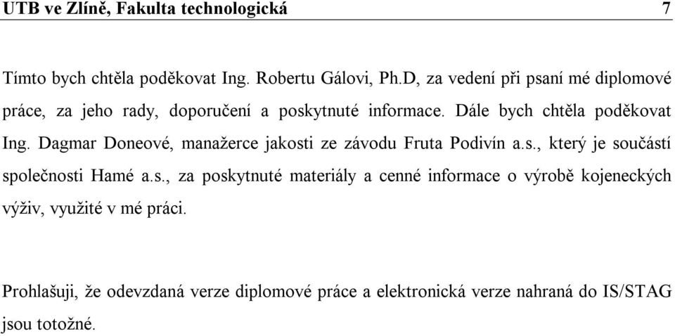 Dagmar Doneové, manažerce jakosti ze závodu Fruta Podivín a.s., který je součástí společnosti Hamé a.s., za poskytnuté materiály a cenné informace o výrobě kojeneckých výživ, využité v mé práci.