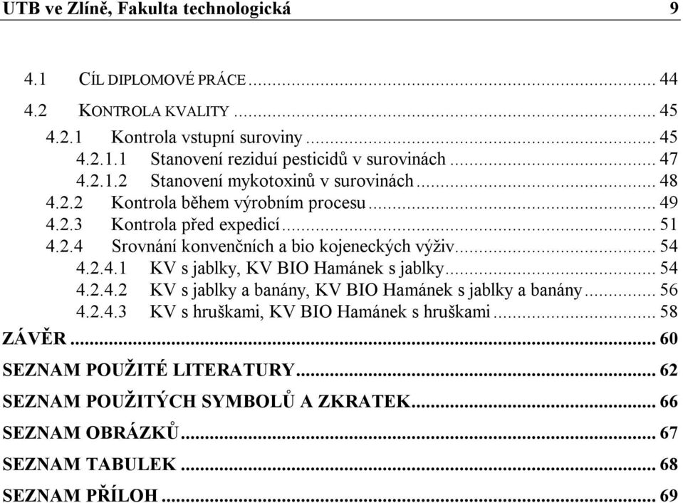 .. 54 4.2.4.1 KV s jablky, KV BIO Hamánek s jablky... 54 4.2.4.2 KV s jablky a banány, KV BIO Hamánek s jablky a banány... 56 4.2.4.3 KV s hruškami, KV BIO Hamánek s hruškami.