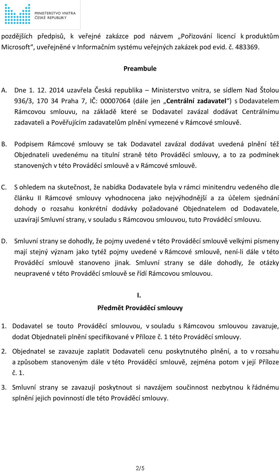 Dodavatel zavázal dodávat Centrálnímu zadavateli a Pověřujícím zadavatelům plnění vymezené v Rámcové smlouvě. B.