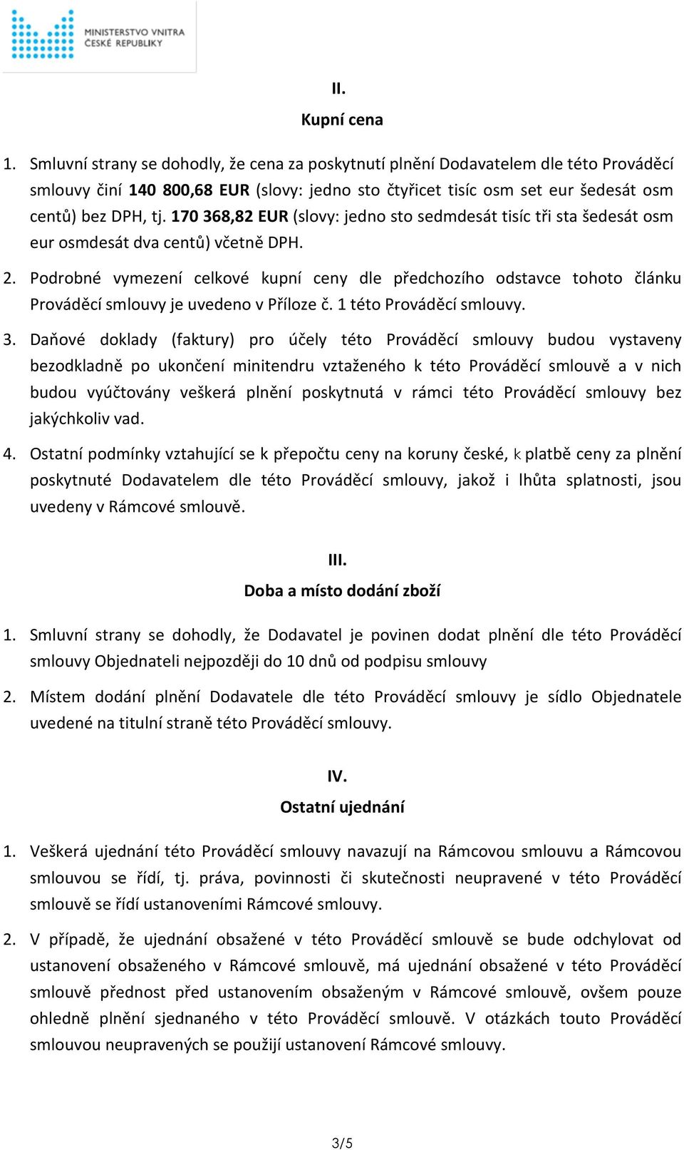 170 368,82 EUR (slovy: jedno sto sedmdesát tisíc tři sta šedesát osm eur osmdesát dva centů) včetně DPH. 2.