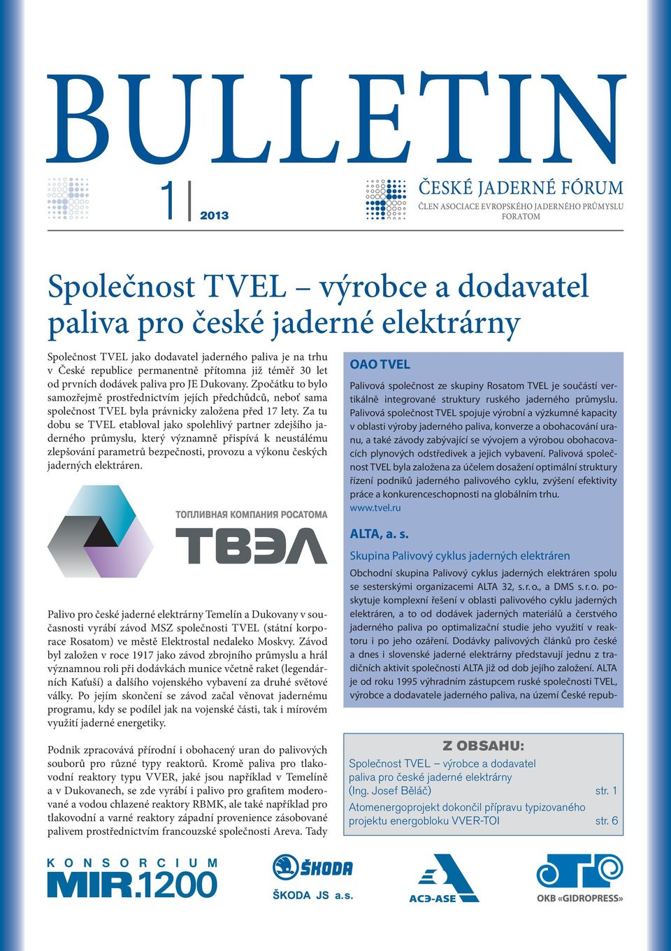 Za tu dobu se TVEL etabloval jako spolehlivý partner zdejšího jaderného průmyslu, který významně přispívá k neustálému zlepšování parametrů bezpečnosti, provozu a výkonu českých jaderných elektráren.
