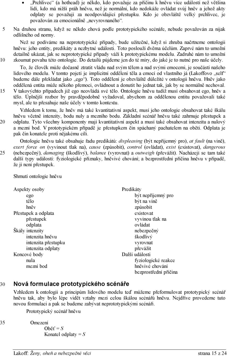 Na druhou stranu, když se někdo chová podle prototypického scénáře, nebude považován za nijak odlišného od normy.