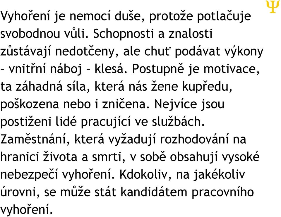 Postupně je motivace, ta záhadná síla, která nás žene kupředu, poškozena nebo i zničena.