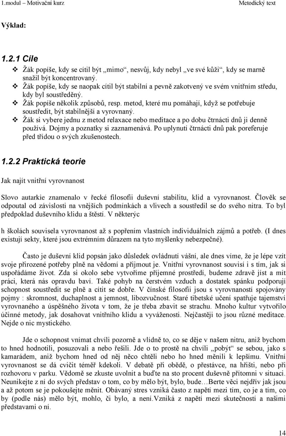 metod, které mu pomáhají, kdyţ se potřebuje soustředit, být stabilnější a vyrovnaný. Ţák si vybere jednu z metod relaxace nebo meditace a po dobu čtrnácti dnů ji denně pouţívá.