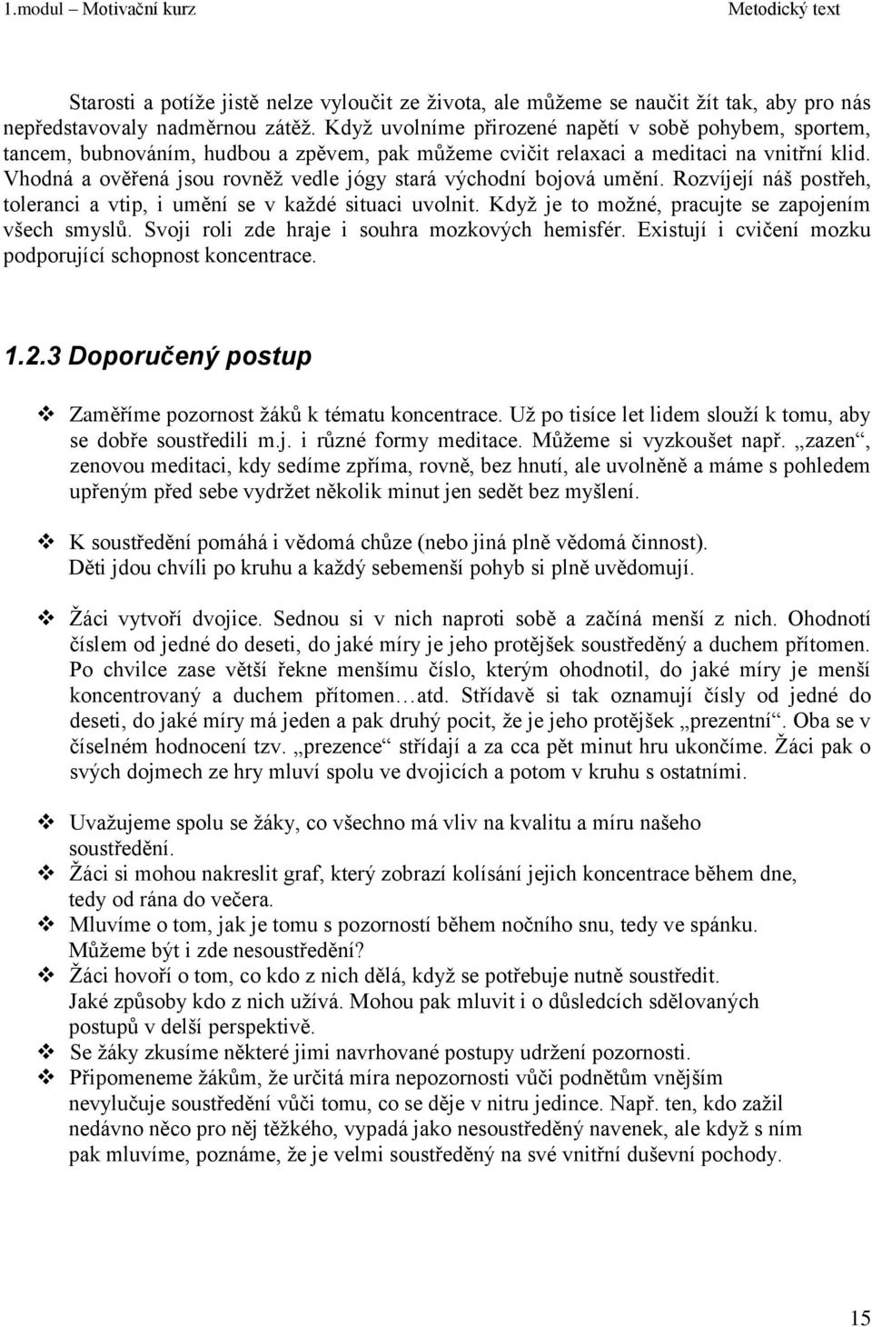 Vhodná a ověřená jsou rovněţ vedle jógy stará východní bojová umění. Rozvíjejí náš postřeh, toleranci a vtip, i umění se v kaţdé situaci uvolnit. Kdyţ je to moţné, pracujte se zapojením všech smyslů.