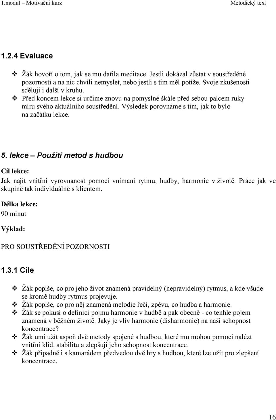 Výsledek porovnáme s tím, jak to bylo na začátku lekce. 5. lekce Pouţití metod s hudbou Cíl lekce: Jak najít vnitřní vyrovnanost pomocí vnímaní rytmu, hudby, harmonie v ţivotě.