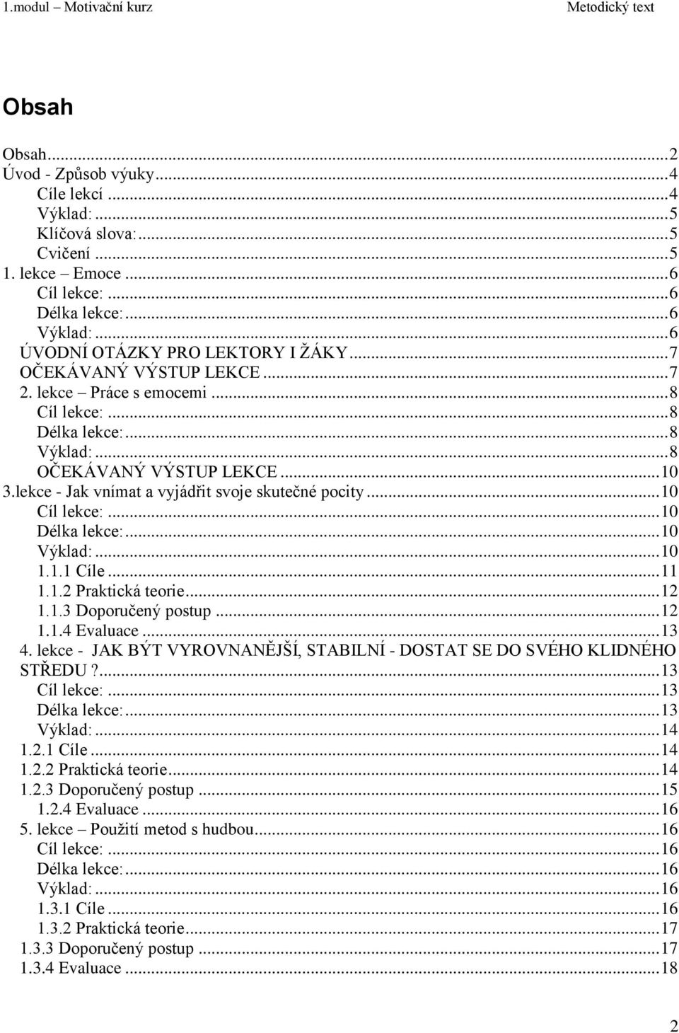 lekce - Jak vnímat a vyjádřit svoje skutečné pocity... 10 Cíl lekce:... 10 Délka lekce:... 10 Výklad:... 10 1.1.1 Cíle... 11 1.1.2 Praktická teorie... 12 1.1.3 Doporučený postup... 12 1.1.4 Evaluace.