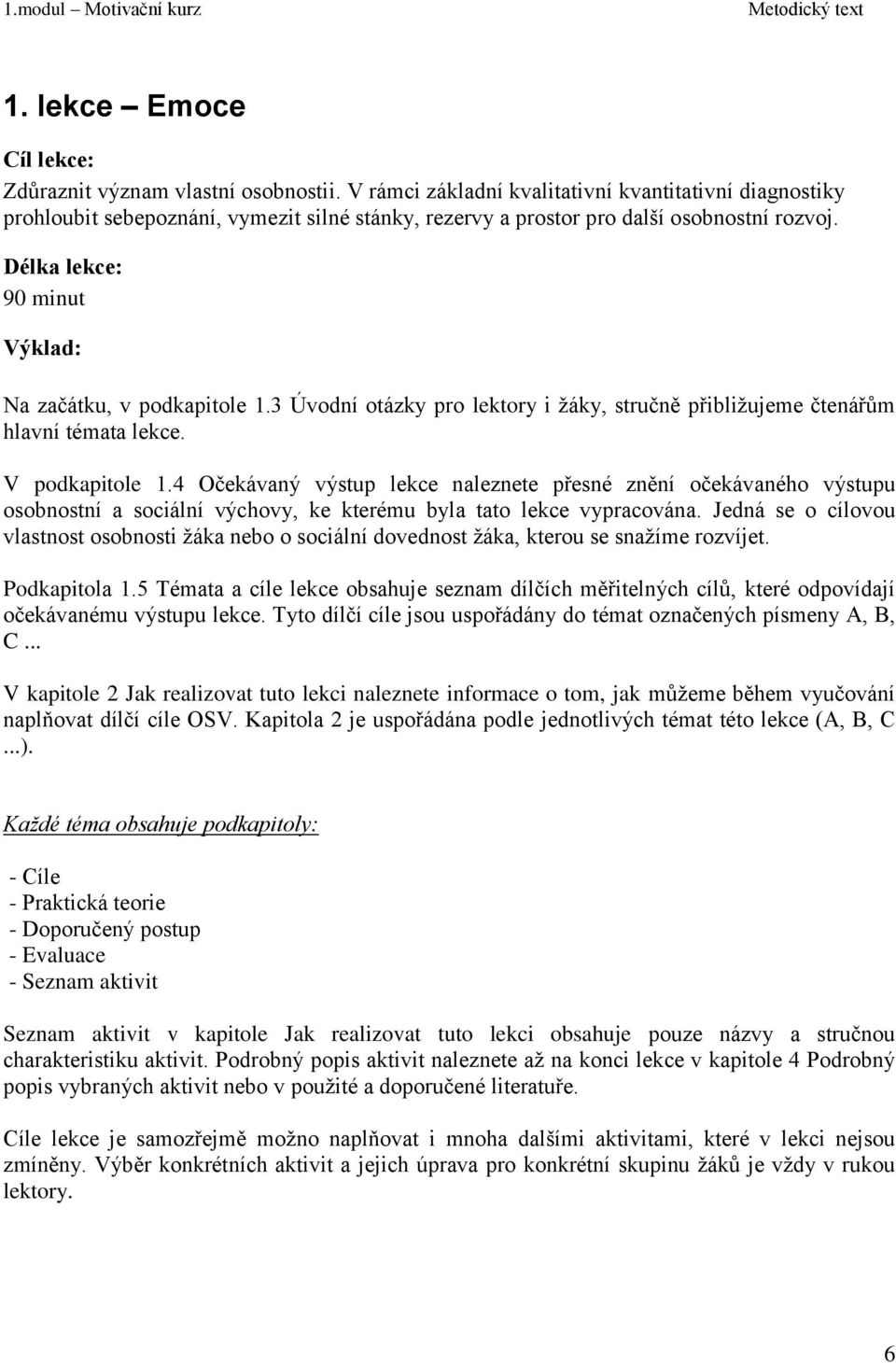 Délka lekce: 90 minut Výklad: Na začátku, v podkapitole 1.3 Úvodní otázky pro lektory i ţáky, stručně přibliţujeme čtenářům hlavní témata lekce. V podkapitole 1.