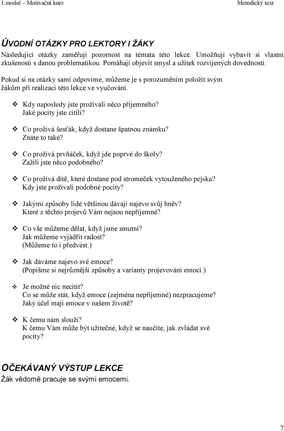 Kdy naposledy jste proţívali něco příjemného? Jaké pocity jste cítili? Co proţívá šesťák, kdyţ dostane špatnou známku? Znáte to také? Co proţívá prvňáček, kdyţ jde poprvé do školy?