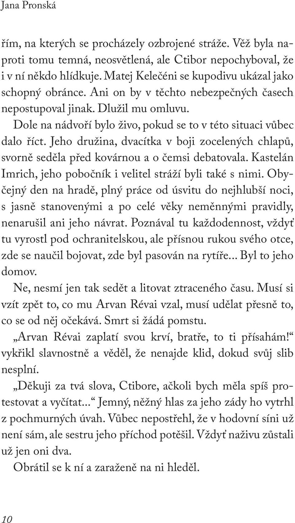 Dole na nádvoří bylo živo, pokud se to v této situaci vůbec dalo říct. Jeho družina, dvacítka v boji zocelených chlapů, svorně seděla před kovárnou a o čemsi debatovala.