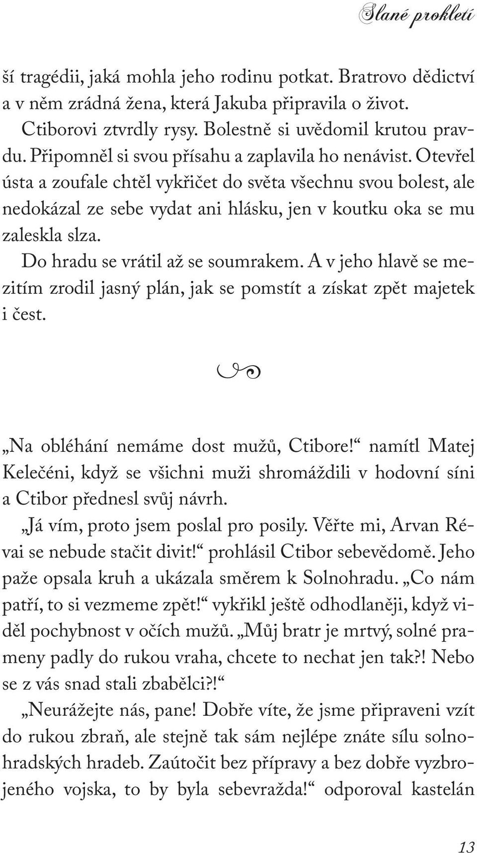 Do hradu se vrátil až se soumrakem. A v jeho hlavě se mezitím zrodil jasný plán, jak se pomstít a získat zpět majetek i čest. Na obléhání nemáme dost mužů, Ctibore!