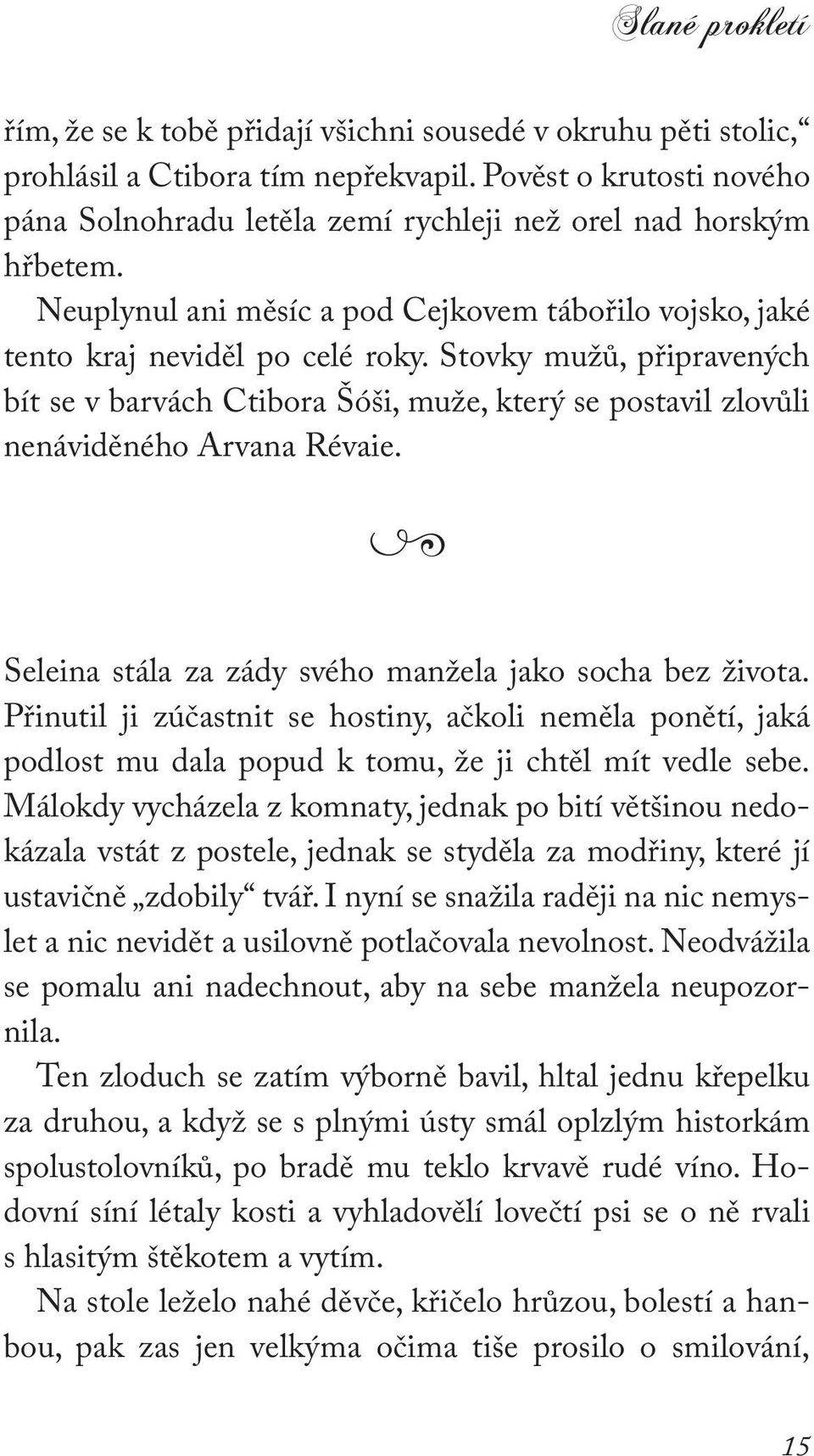 Stovky mužů, připravených bít se v barvách Ctibora Šóši, muže, který se postavil zlovůli nenáviděného Arvana Révaie. Seleina stála za zády svého manžela jako socha bez života.