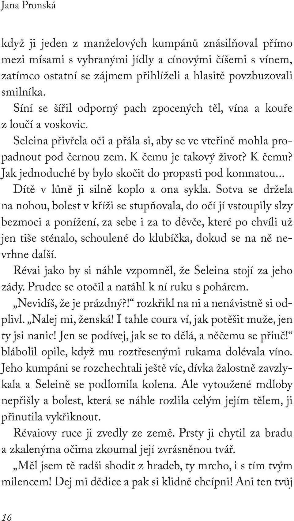 je takový život? K čemu? Jak jednoduché by bylo skočit do propasti pod komnatou... Dítě v lůně ji silně koplo a ona sykla.