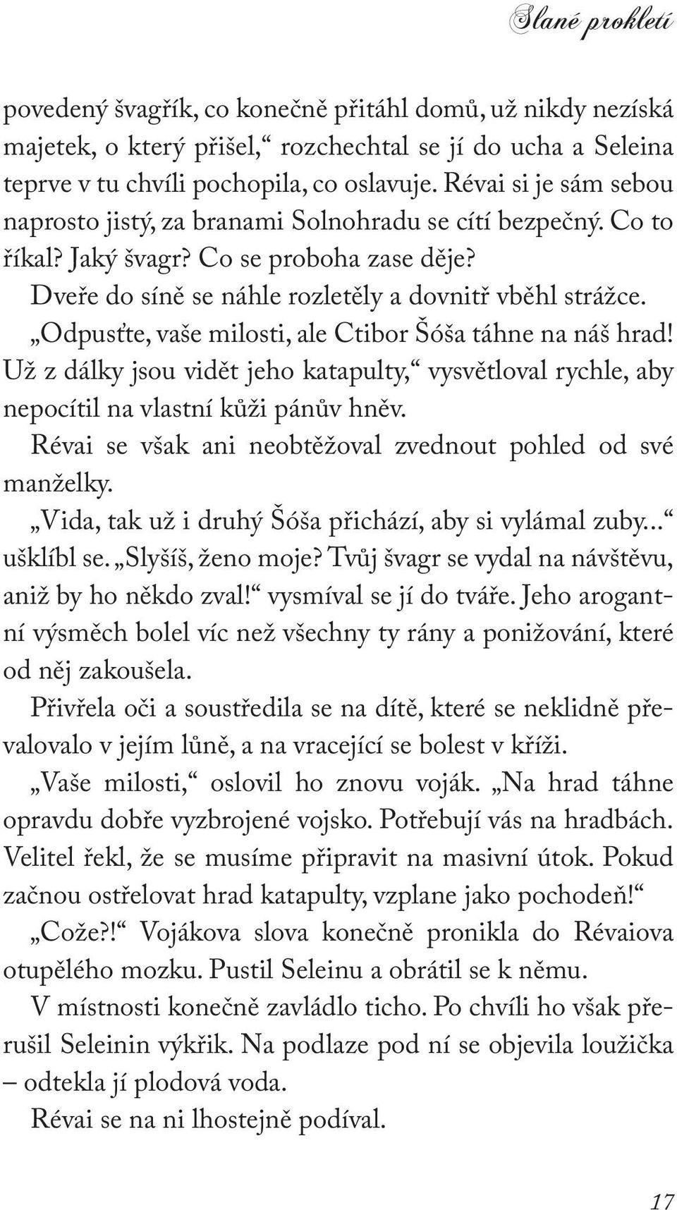 Odpusťte, vaše milosti, ale Ctibor Šóša táhne na náš hrad! Už z dálky jsou vidět jeho katapulty, vysvětloval rychle, aby nepocítil na vlastní kůži pánův hněv.