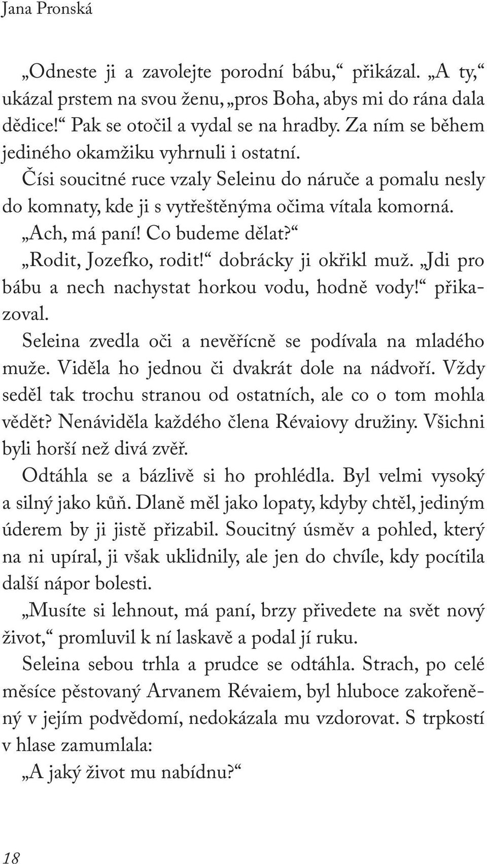 Rodit, Jozefko, rodit! dobrácky ji okřikl muž. Jdi pro bábu a nech nachystat horkou vodu, hodně vody! přikazoval. Seleina zvedla oči a nevěřícně se podívala na mladého muže.