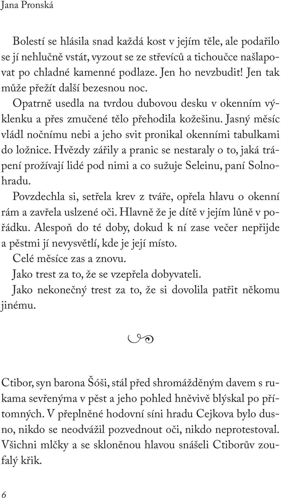 Jasný měsíc vládl nočnímu nebi a jeho svit pronikal okenními tabulkami do ložnice. Hvězdy zářily a pranic se nestaraly o to, jaká trápení prožívají lidé pod nimi a co sužuje Seleinu, paní Solnohradu.