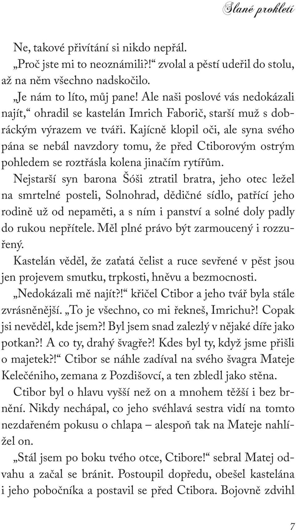 Kajícně klopil oči, ale syna svého pána se nebál navzdory tomu, že před Ctiborovým ostrým pohledem se roztřásla kolena jinačím rytířům.