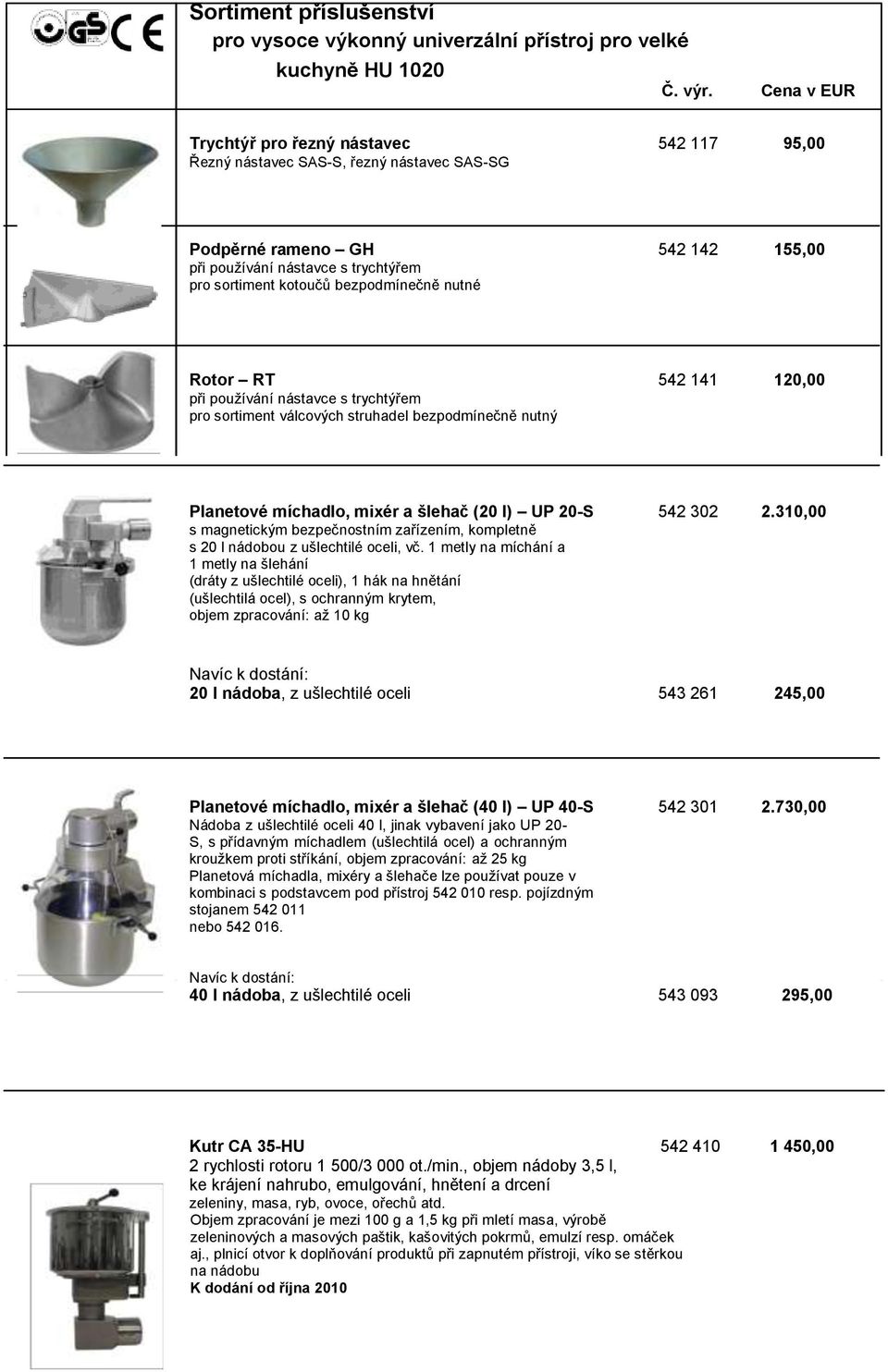 bezpodmínečně nutné Rotor RT 542 141 120,00 při používání nástavce s trychtýřem pro sortiment válcových struhadel bezpodmínečně nutný Planetové míchadlo, mixér a šlehač (20 l) UP 20-S 542 302 2.