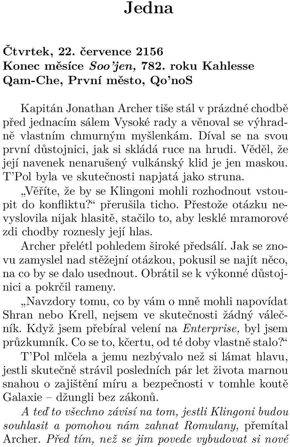 Díval se na svou první důstojnici, jak si skládá ruce na hrudi. Věděl, že její navenek nenarušený vulkánský klid je jen maskou. T Pol byla ve skutečnosti napjatá jako struna.