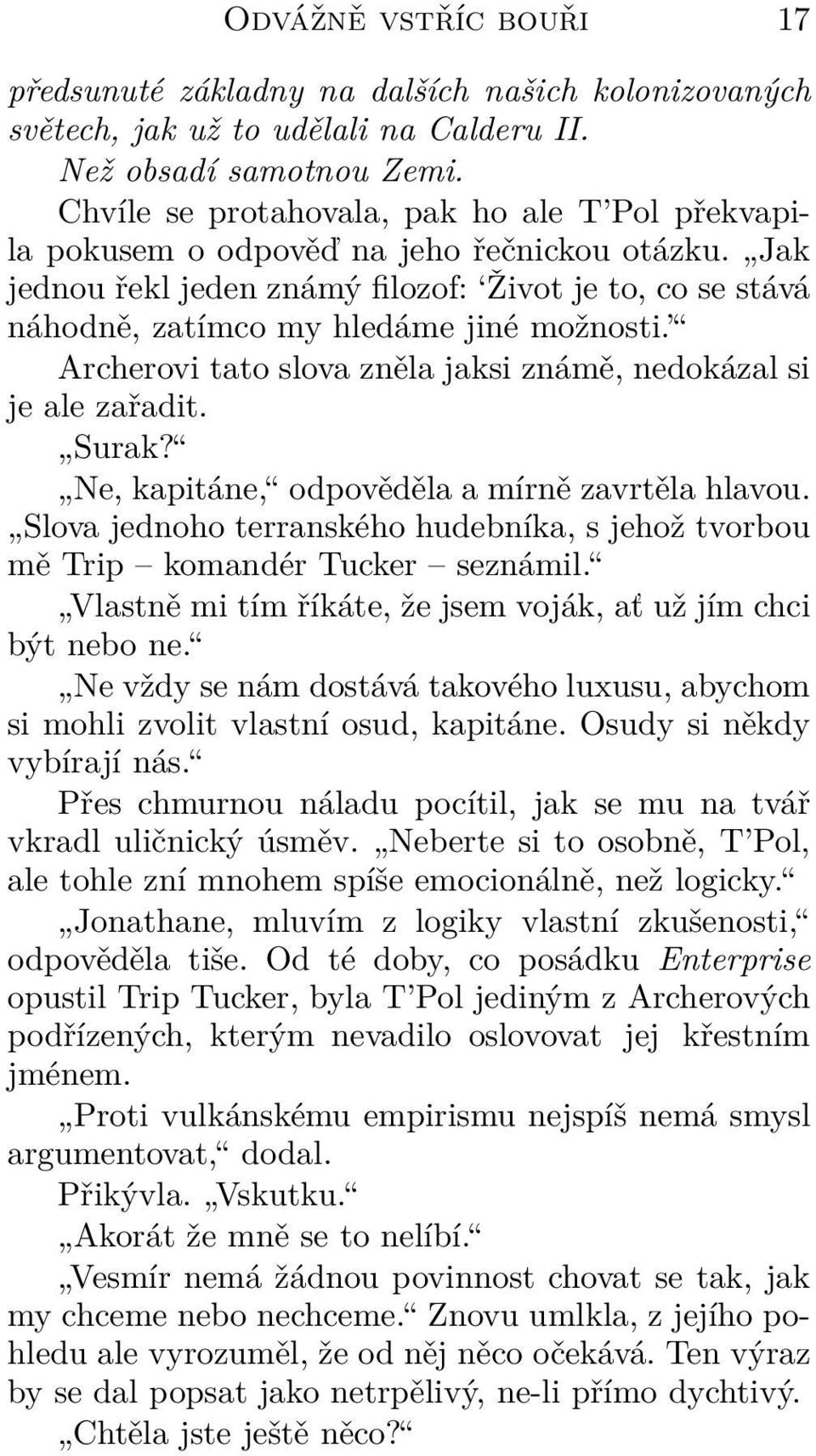 Archerovi tato slova zněla jaksi známě, nedokázal si je ale zařadit. Surak? Ne, kapitáne, odpověděla a mírně zavrtěla hlavou.