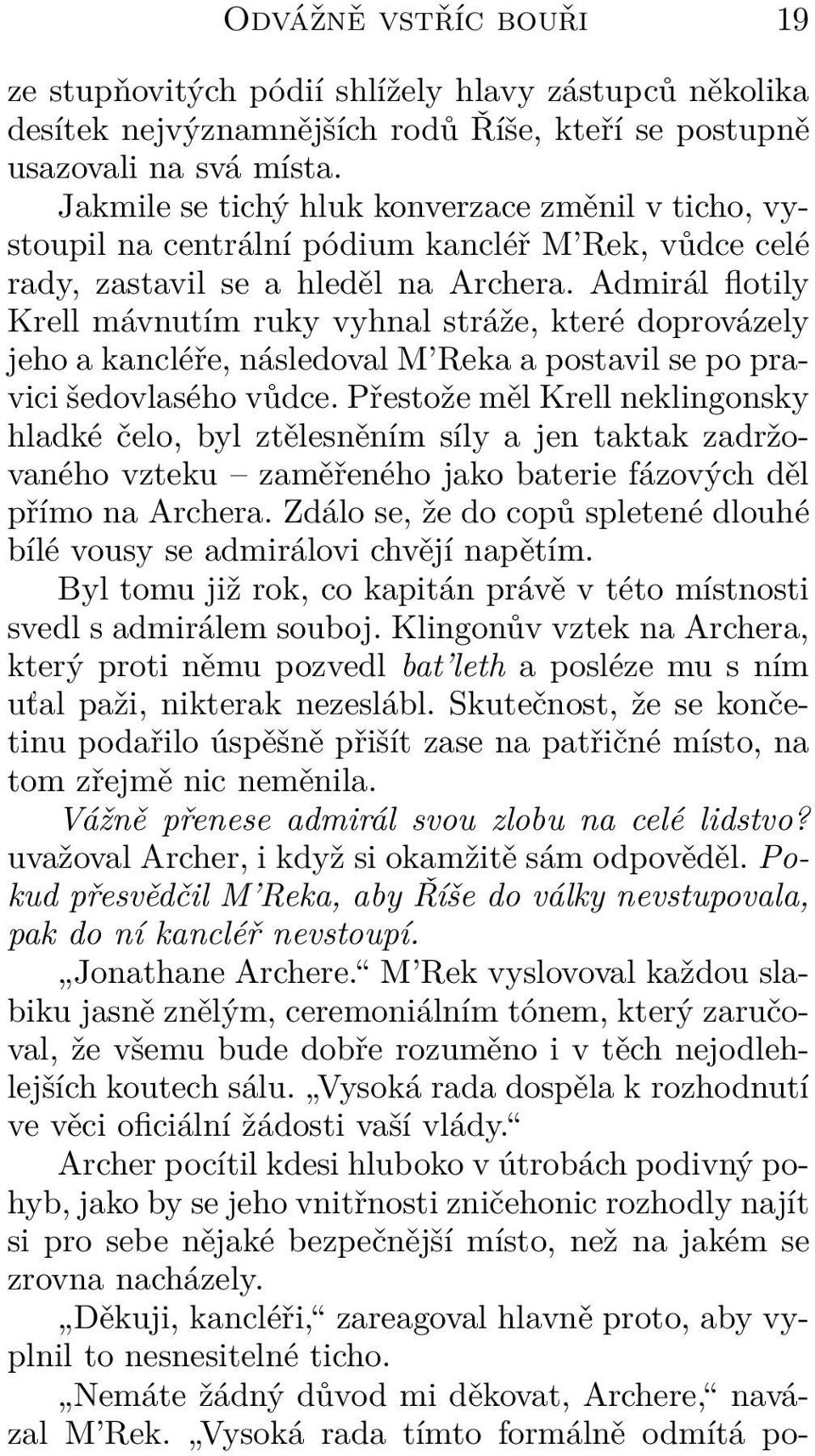 Admirál flotily Krell mávnutím ruky vyhnal stráže, které doprovázely jeho a kancléře, následoval M Reka a postavil se po pravici šedovlasého vůdce.