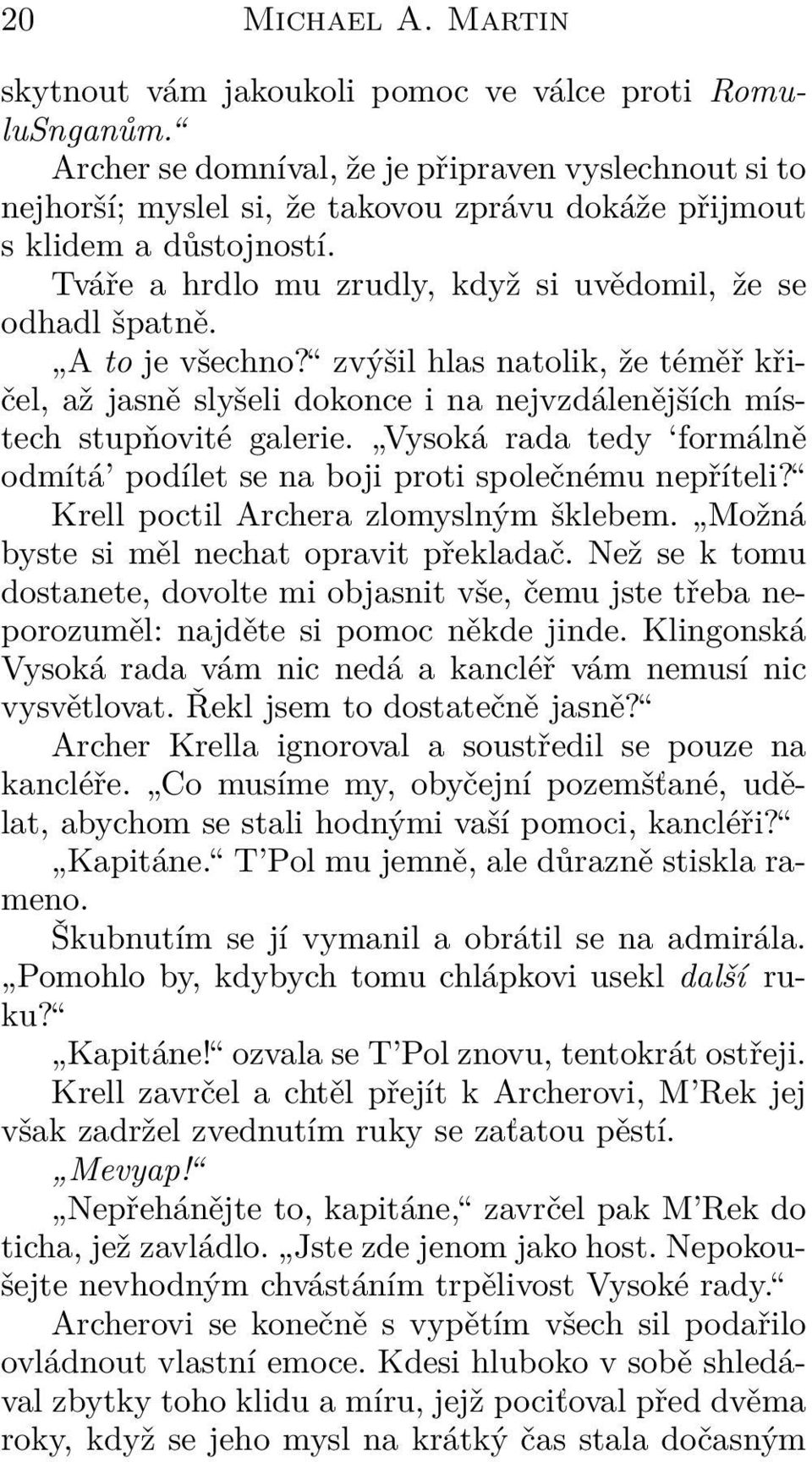 A to je všechno? zvýšil hlas natolik, že téměř křičel, až jasně slyšeli dokonce i na nejvzdálenějších místech stupňovité galerie.