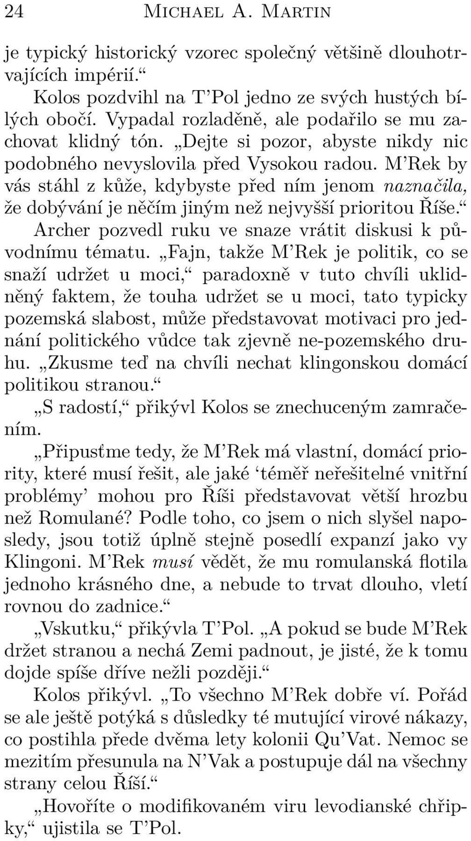 M Rek by vás stáhl z kůže, kdybyste před ním jenom naznačila, že dobývání je něčím jiným než nejvyšší prioritou Říše. Archer pozvedl ruku ve snaze vrátit diskusi k původnímu tématu.