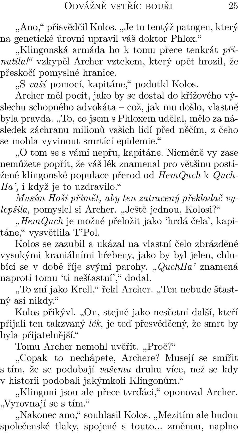 Archer měl pocit, jako by se dostal do křížového výslechu schopného advokáta což, jak mu došlo, vlastně byla pravda.