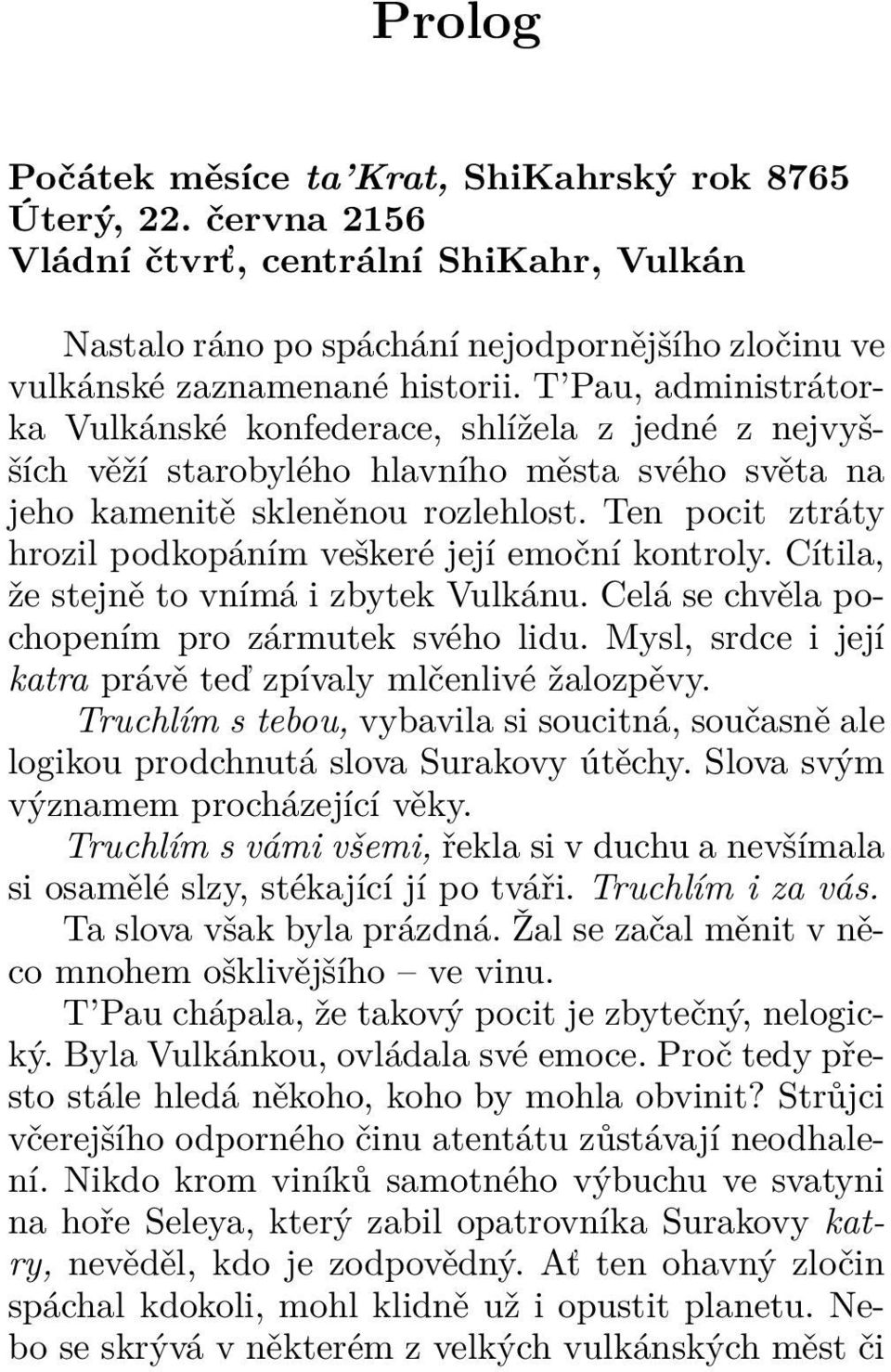 Ten pocit ztráty hrozil podkopáním veškeré její emoční kontroly. Cítila, že stejně to vnímá i zbytek Vulkánu. Celá se chvěla pochopením pro zármutek svého lidu.