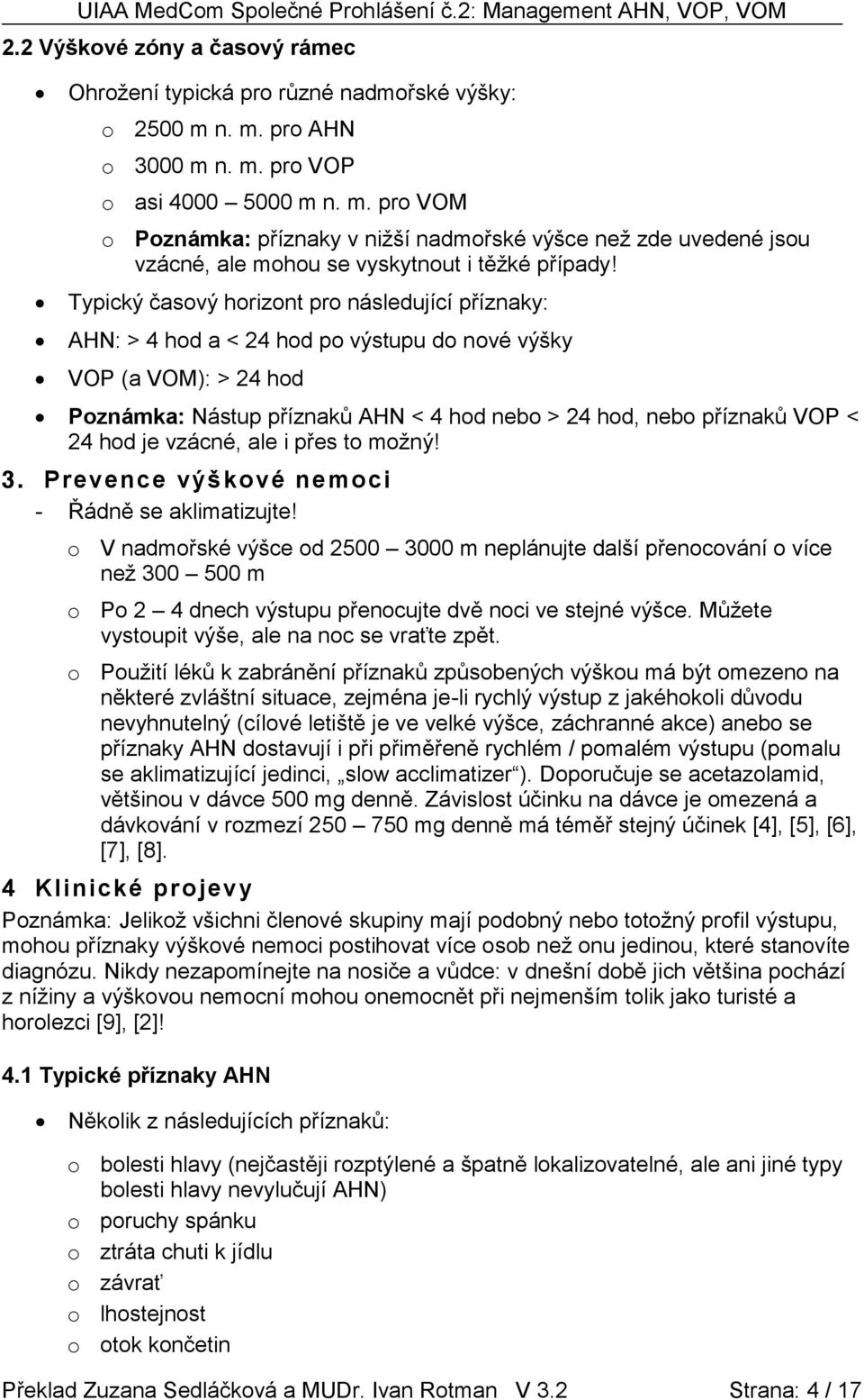 Typický časový horizont pro následující příznaky: AHN: > 4 hod a < 24 hod po výstupu do nové výšky VOP (a VOM): > 24 hod Poznámka: Nástup příznaků AHN < 4 hod nebo > 24 hod, nebo příznaků VOP < 24