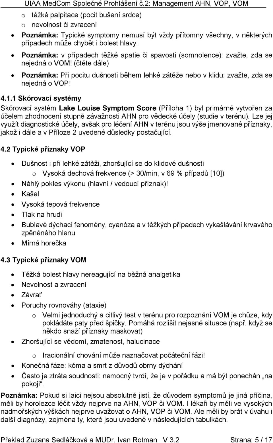 1.1 Skórovací systémy Skórovací systém Lake Louise Symptom Score (Příloha 1) byl primárně vytvořen za účelem zhodnocení stupně závažnosti AHN pro vědecké účely (studie v terénu).